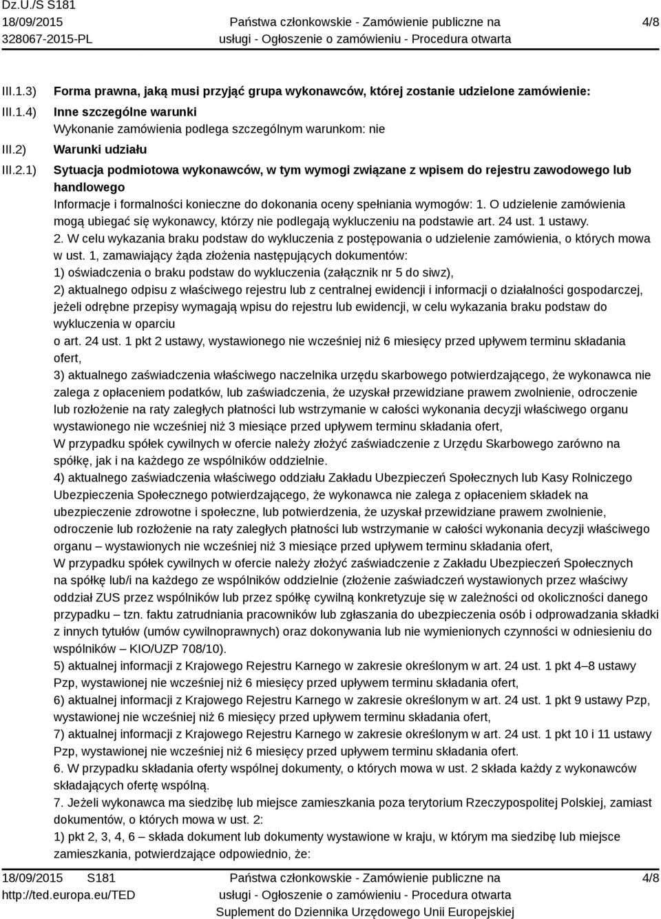 1) Forma prawna, jaką musi przyjąć grupa wykonawców, której zostanie udzielone zamówienie: Inne szczególne warunki Wykonanie zamówienia podlega szczególnym warunkom: nie Warunki udziału Sytuacja