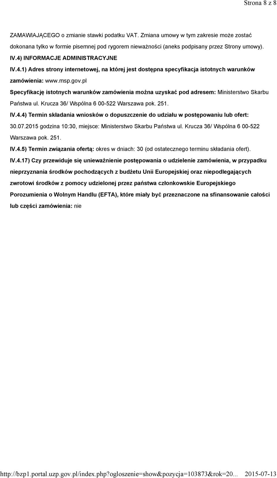 pl Specyfikację istotnych warunków zamówienia można uzyskać pod adresem: Ministerstwo Skarbu Państwa ul. Krucza 36/ Wspólna 6 00-522 Warszawa pok. 251. IV.4.