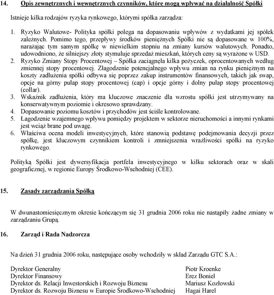 Pomimo tego, przepływy środków pieniężnych Spółki nie są dopasowane w 100%, narażając tym samym spółkę w niewielkim stopniu na zmiany kursów walutowych.