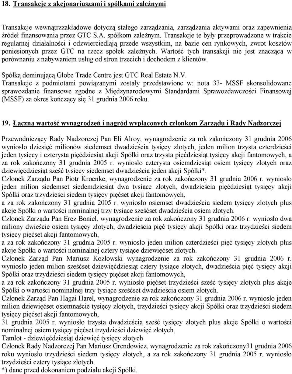 Transakcje te były przeprowadzone w trakcie regularnej działalności i odzwierciedlają przede wszystkim, na bazie cen rynkowych, zwrot kosztów poniesionych przez GTC na rzecz spółek zależnych.