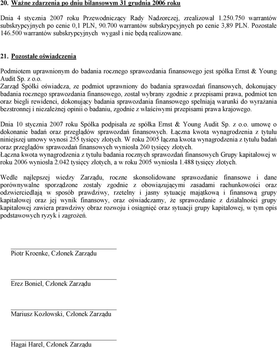 Pozostałe oświadczenia Podmiotem uprawnionym do badania rocznego sprawozdania finansowego jest spółka Ernst & Young Audit Sp. z o.o. Zarząd Spółki oświadcza, ze podmiot uprawniony do badania