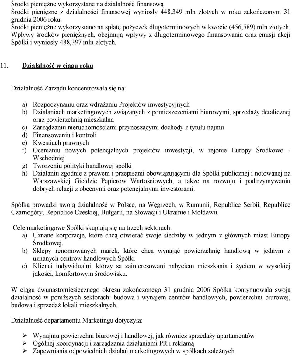 Wpływy środków pieniężnych, obejmują wpływy z długoterminowego finansowania oraz emisji akcji Spółki i wyniosły 488,397 mln złotych. 11.