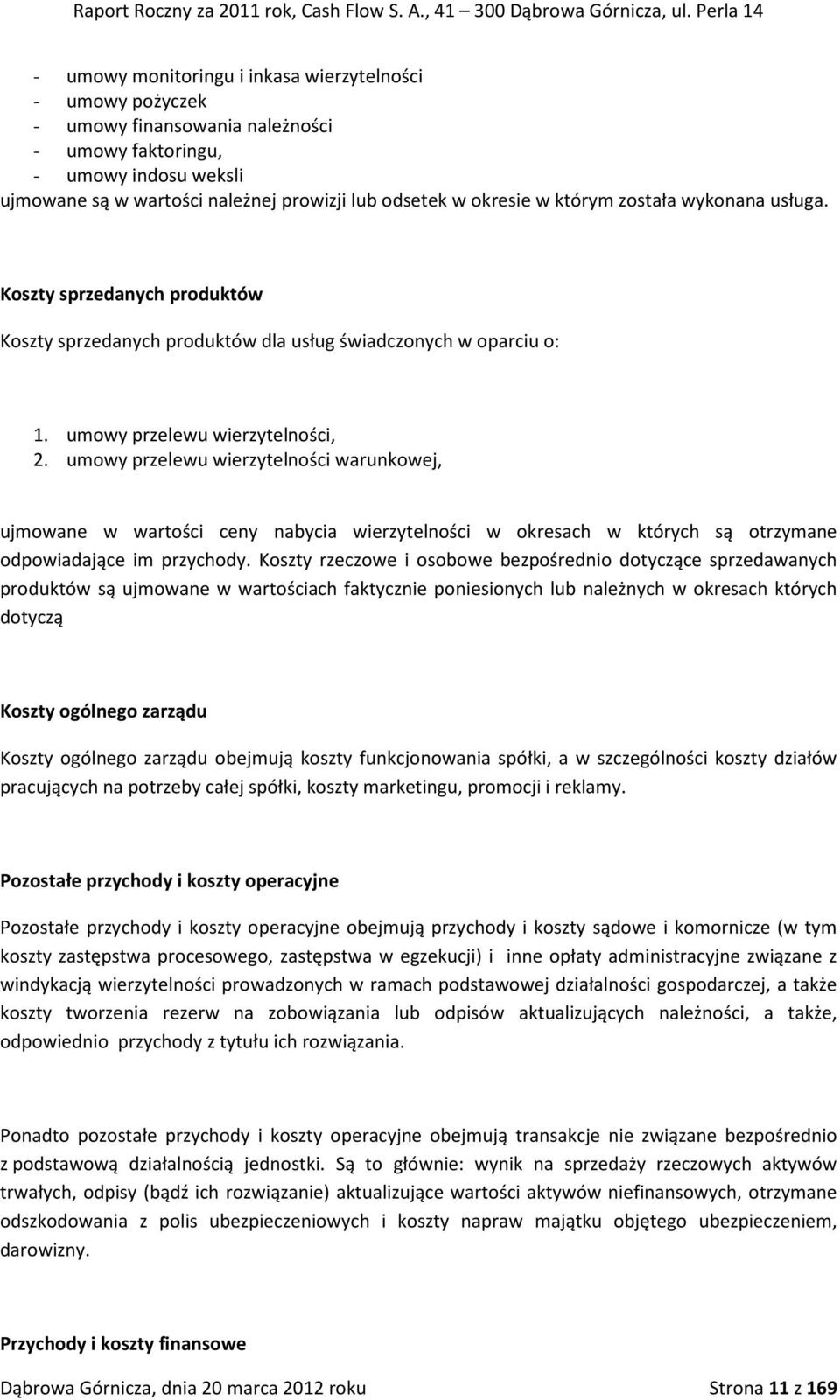 okresie w którym została wykonana usługa. Koszty sprzedanych produktów Koszty sprzedanych produktów dla usług świadczonych w oparciu o: 1. umowy przelewu wierzytelności, 2.