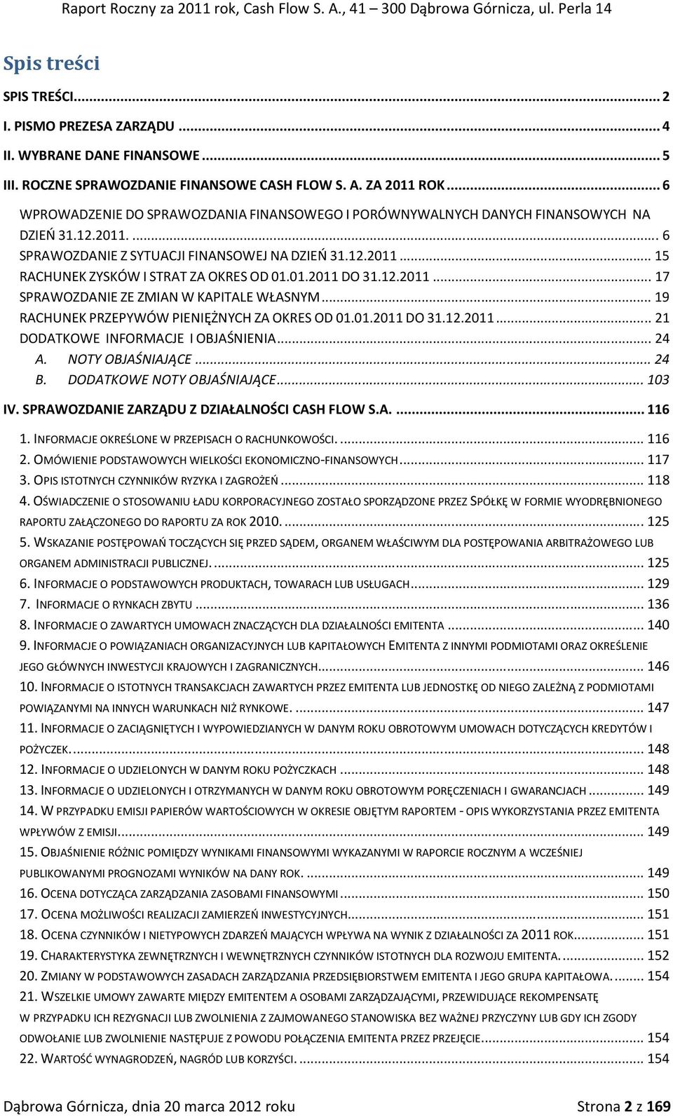 12.2011... 15 RACHUNEK ZYSKÓW I STRAT ZA OKRES OD 01.01.2011 DO 31.12.2011... 17 SPRAWOZDANIE ZE ZMIAN W KAPITALE WŁASNYM... 19 RACHUNEK PRZEPYWÓW PIENIĘŻNYCH ZA OKRES OD 01.01.2011 DO 31.12.2011... 21 DODATKOWE INFORMACJE I OBJAŚNIENIA.