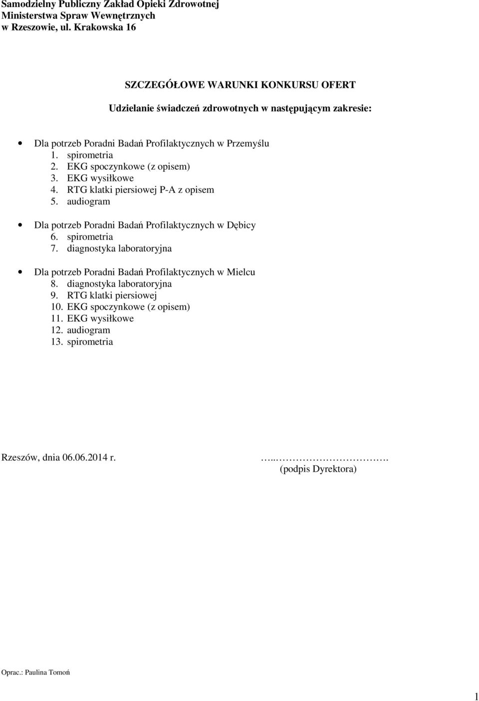 EKG spoczynkowe (z opisem) 3. EKG wysiłkowe 4. RTG klatki piersiowej P-A z opisem 5. audiogram Dla potrzeb Poradni Badań Profilaktycznych w Dębicy 6. spirometria 7.