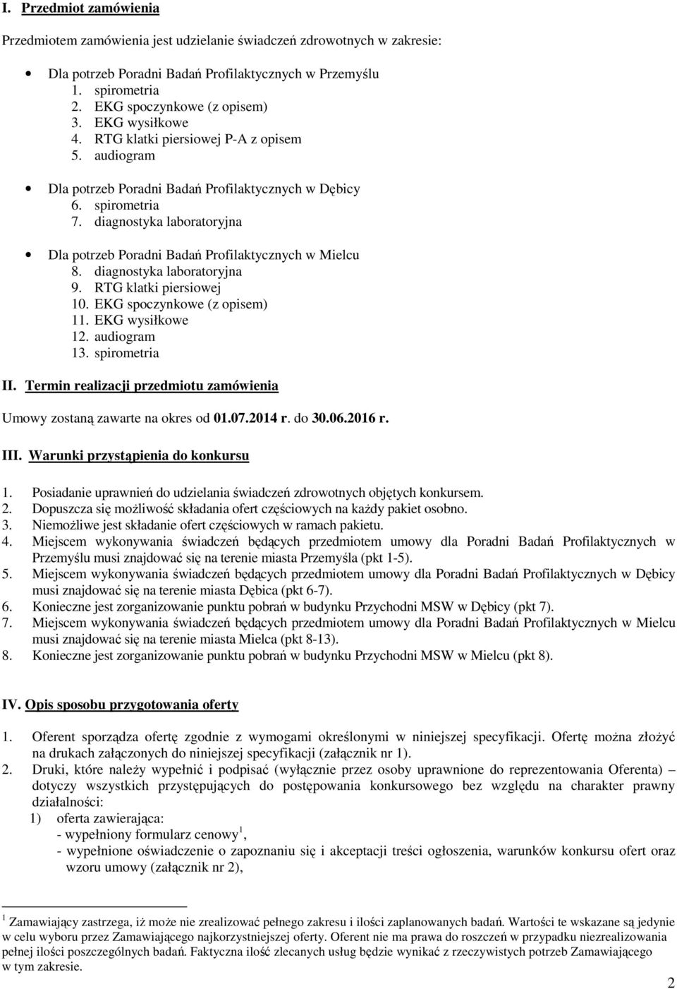 diagnostyka laboratoryjna Dla potrzeb Poradni Badań Profilaktycznych w Mielcu 8. diagnostyka laboratoryjna 9. RTG klatki piersiowej 10. EKG spoczynkowe (z opisem) 11. EKG wysiłkowe 12. audiogram 13.