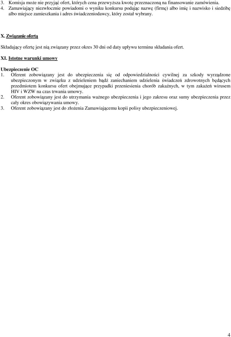 Związanie ofertą Składający ofertę jest nią związany przez okres 30 dni od daty upływu terminu składania ofert. XI. Istotne warunki umowy Ubezpieczenie OC 1.