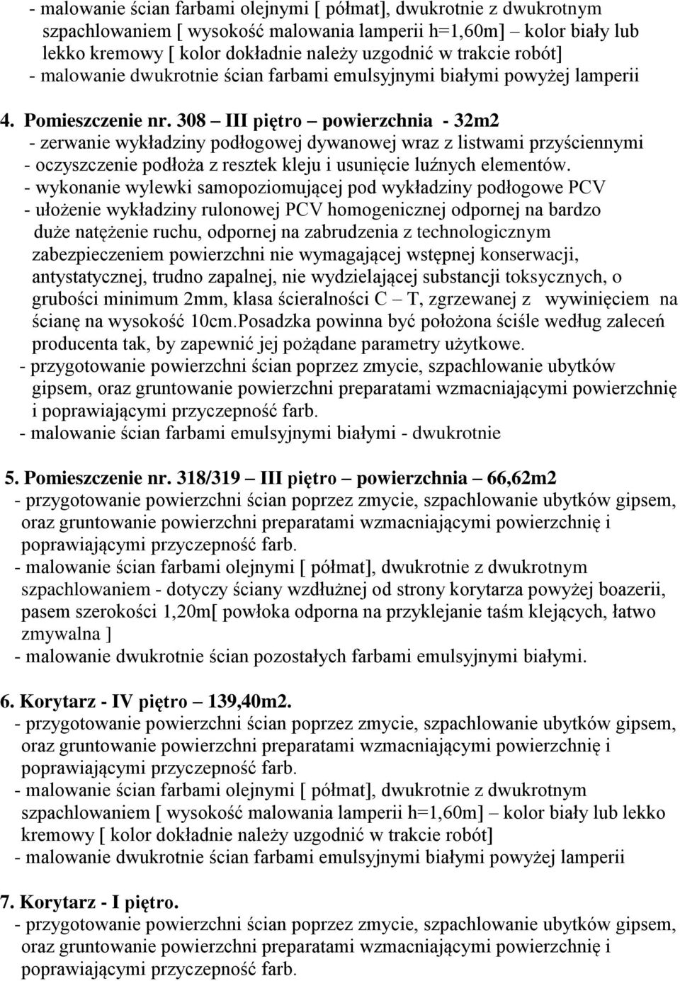 308 III piętro powierzchnia - 32m2 - zerwanie wykładziny podłogowej dywanowej wraz z listwami przyściennymi - oczyszczenie podłoża z resztek kleju i usunięcie luźnych elementów.