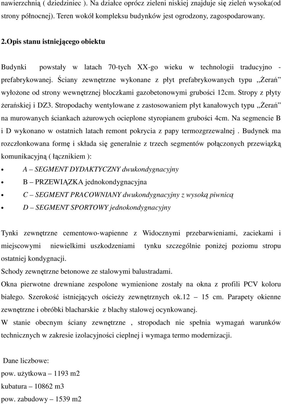 Ściany zewnętrzne wykonane z płyt prefabrykowanych typu,,żerań wyłożone od strony wewnętrznej bloczkami gazobetonowymi grubości 12cm. Stropy z płyty żerańskiej i DZ3.