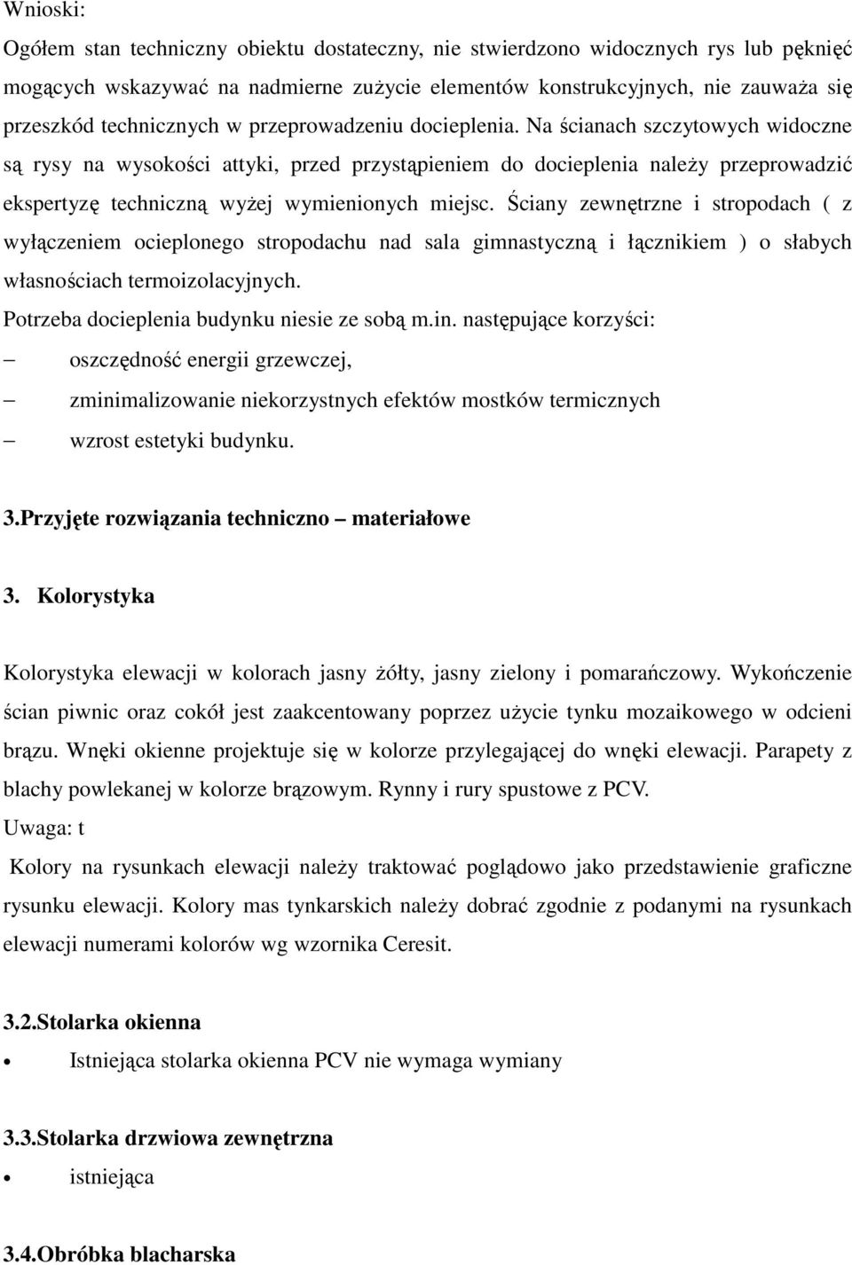 Na ścianach szczytowych widoczne są rysy na wysokości attyki, przed przystąpieniem do docieplenia należy przeprowadzić ekspertyzę techniczną wyżej wymienionych miejsc.