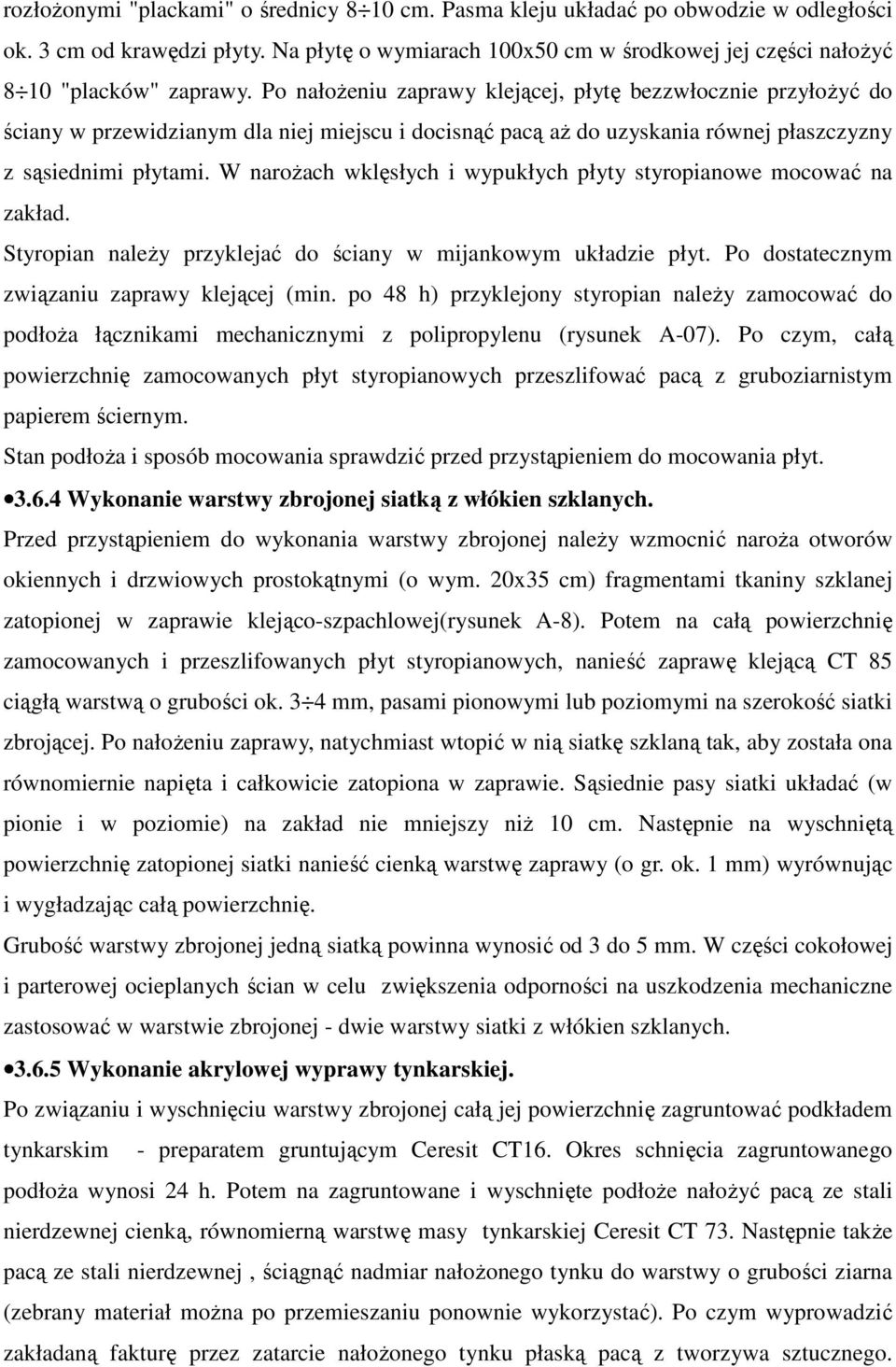 Po nałożeniu zaprawy klejącej, płytę bezzwłocznie przyłożyć do ściany w przewidzianym dla niej miejscu i docisnąć pacą aż do uzyskania równej płaszczyzny z sąsiednimi płytami.
