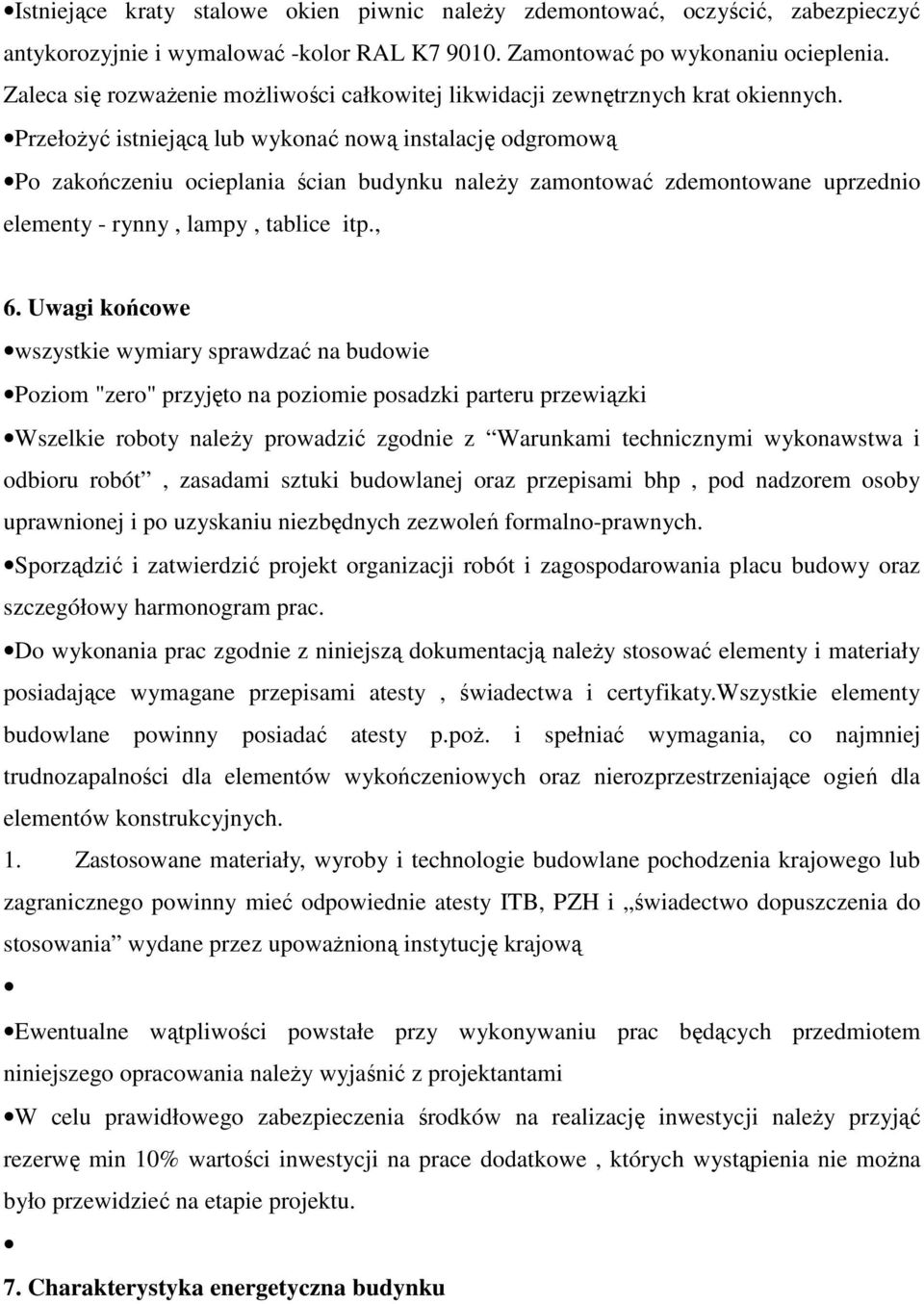 Przełożyć istniejącą lub wykonać nową instalację odgromową Po zakończeniu ocieplania ścian budynku należy zamontować zdemontowane uprzednio elementy - rynny, lampy, tablice itp., 6.
