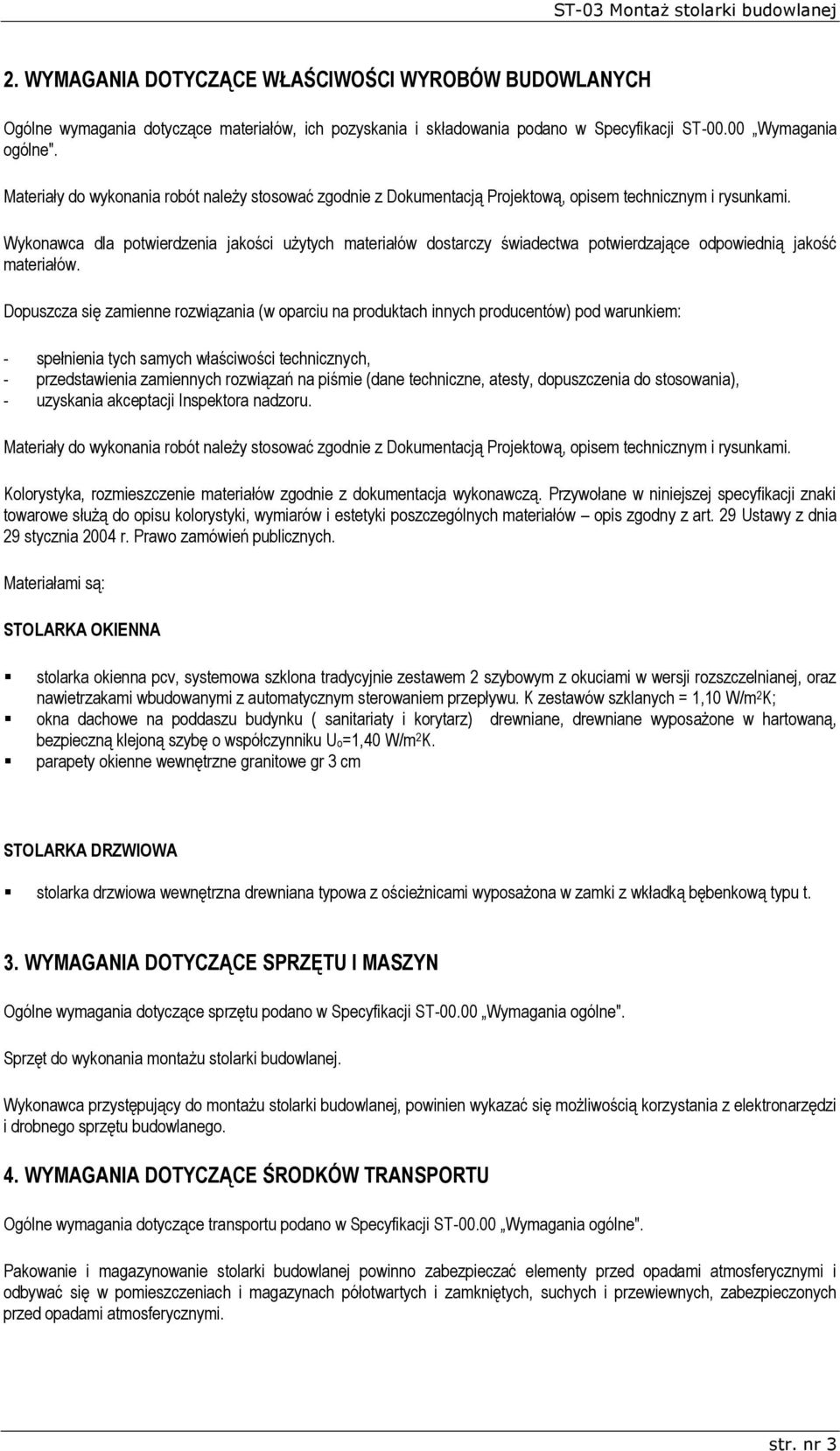 Wykonawca dla potwierdzenia jakości użytych materiałów dostarczy świadectwa potwierdzające odpowiednią jakość materiałów.