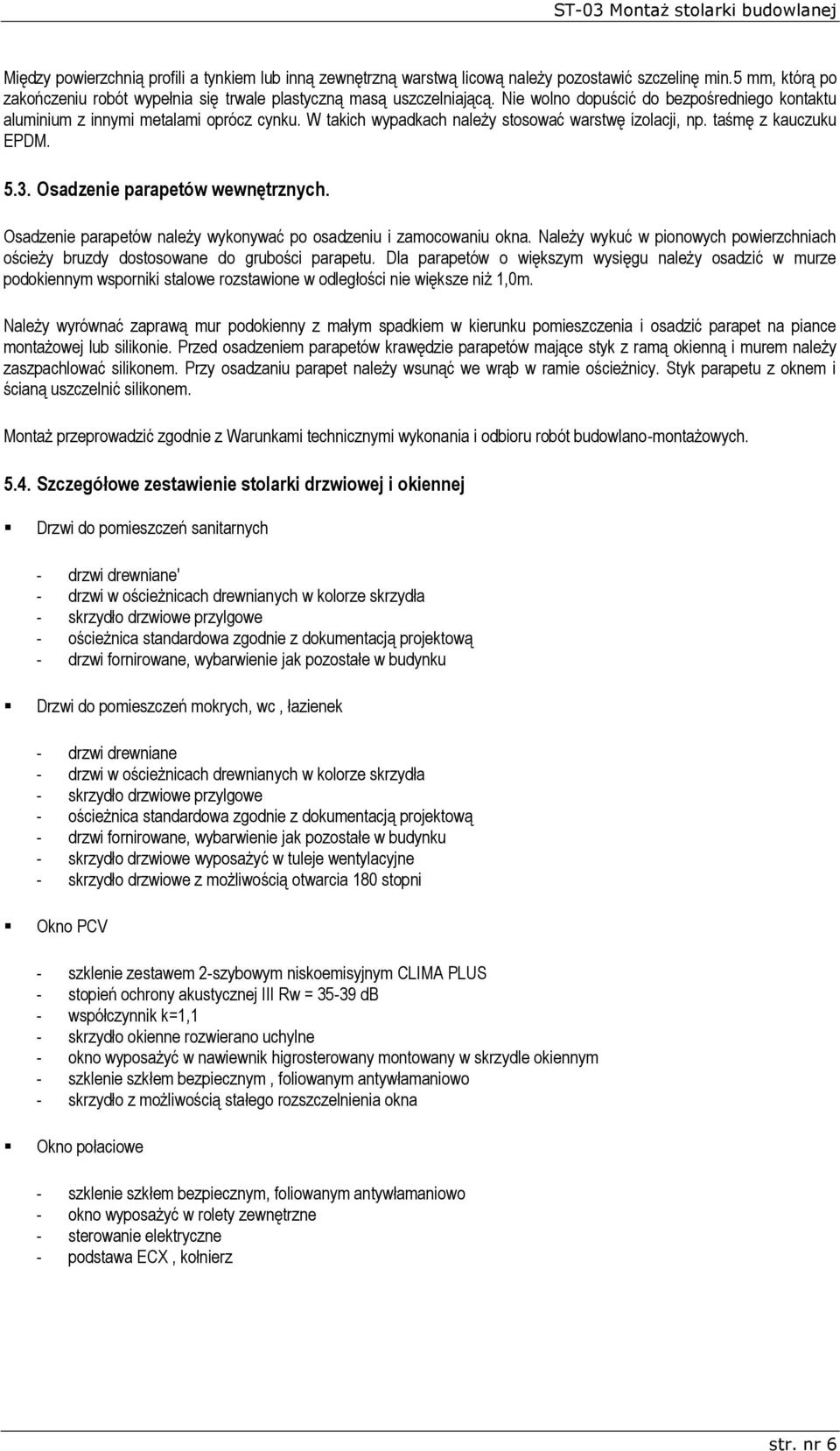 Osadzenie parapetów wewnętrznych. Osadzenie parapetów należy wykonywać po osadzeniu i zamocowaniu okna. Należy wykuć w pionowych powierzchniach ościeży bruzdy dostosowane do grubości parapetu.