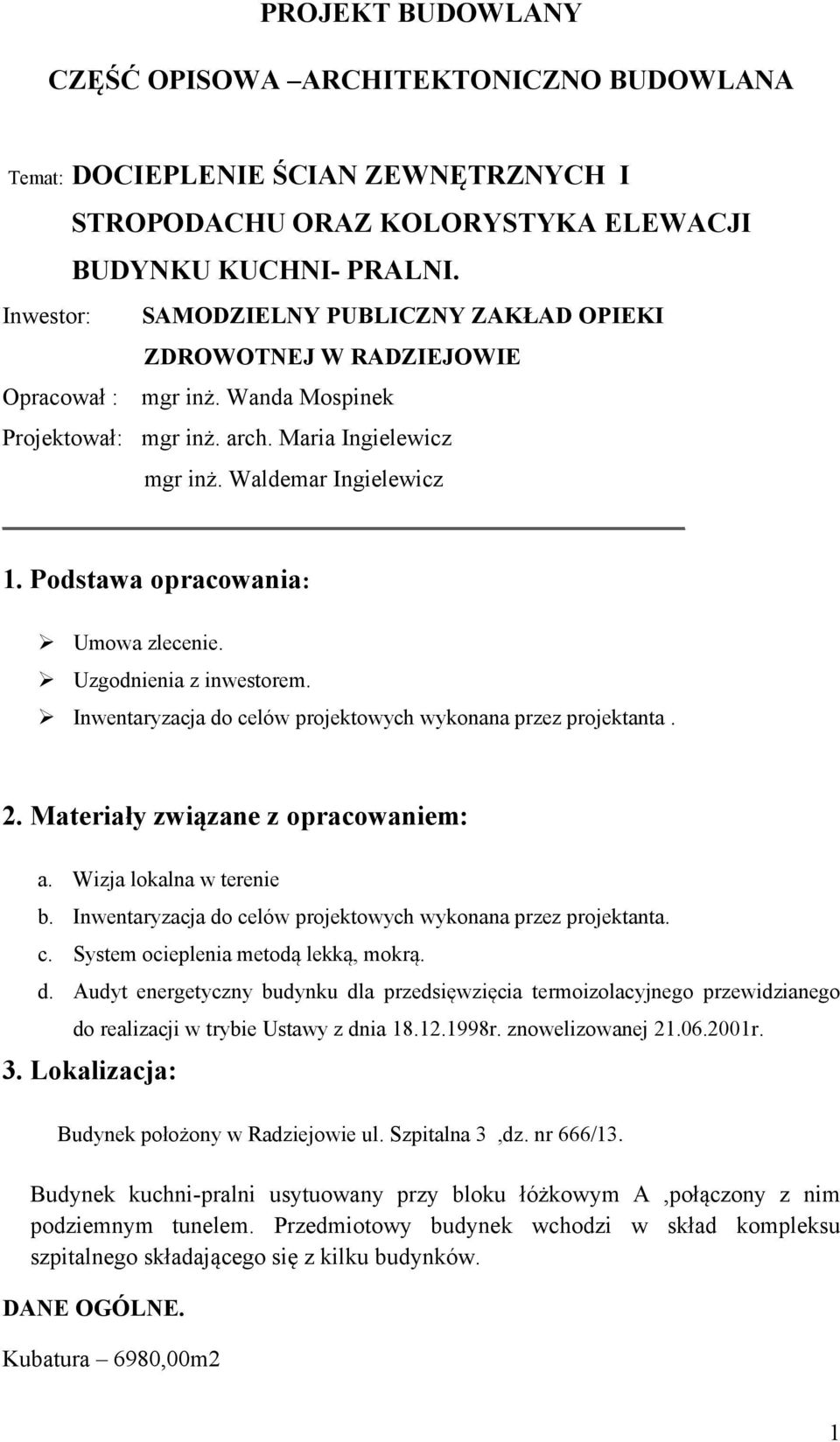 Uzgodnienia z inwestorem. Inwentaryzacja do celów projektowych wykonana przez projektanta. 2. Materiały związane z opracowaniem: a. Wizja lokalna w terenie b.