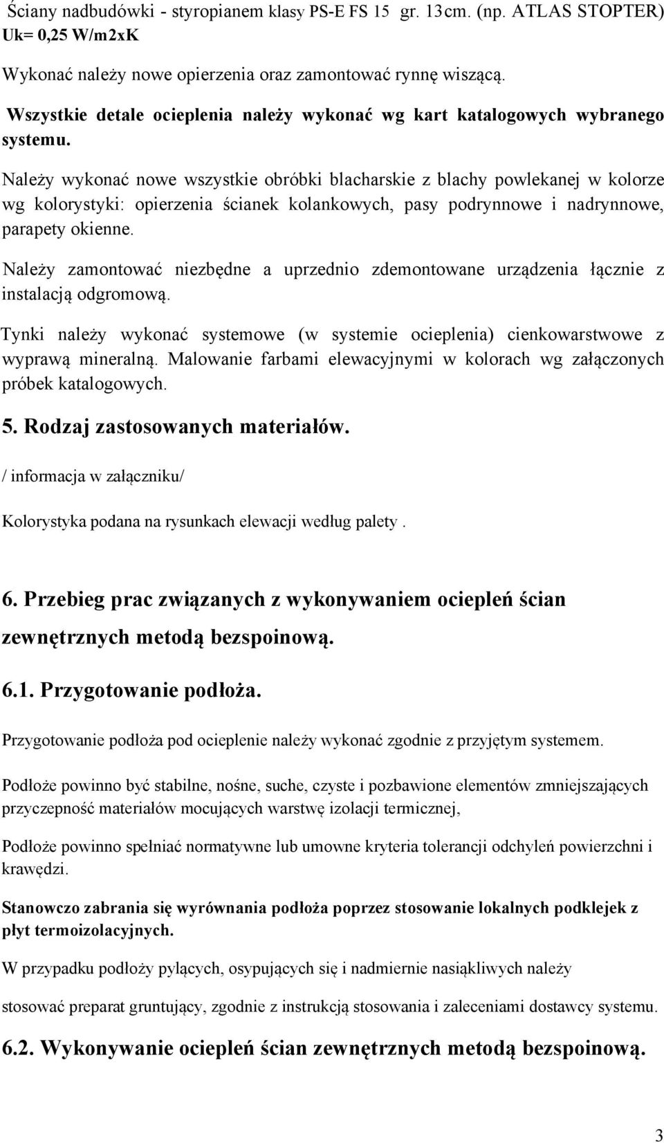 Należy wykonać nowe wszystkie obróbki blacharskie z blachy powlekanej w kolorze wg kolorystyki: opierzenia ścianek kolankowych, pasy podrynnowe i nadrynnowe, parapety okienne.