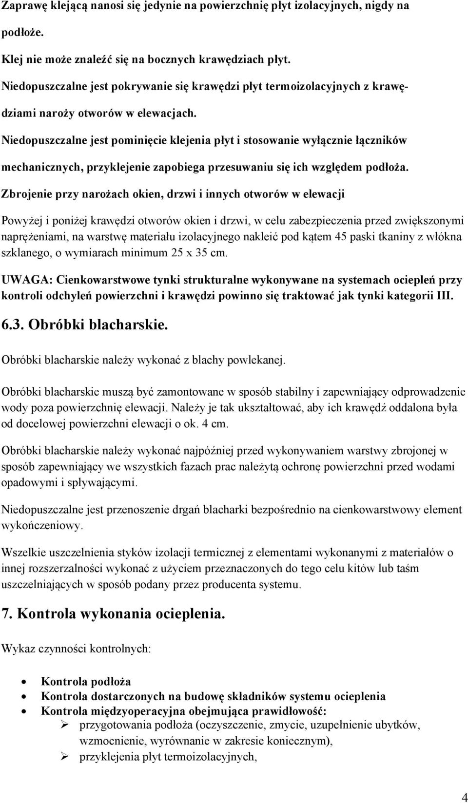 Niedopuszczalne jest pominięcie klejenia płyt i stosowanie wyłącznie łączników mechanicznych, przyklejenie zapobiega przesuwaniu się ich względem podłoża.