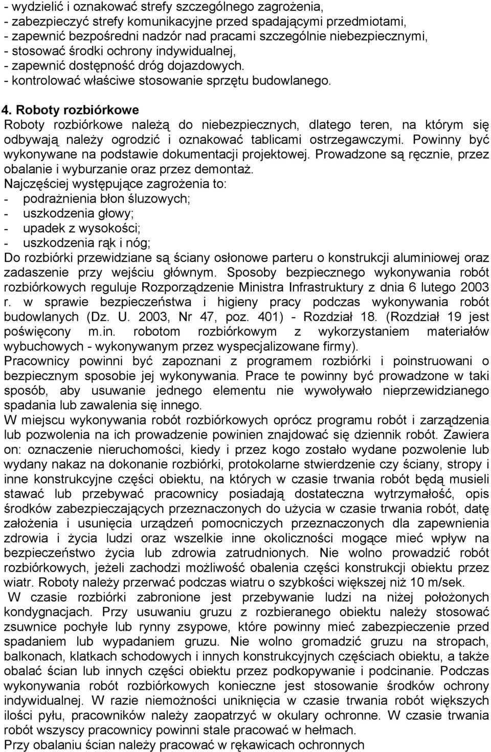 Roboty rozbiórkowe Roboty rozbiórkowe należą do niebezpiecznych, dlatego teren, na którym się odbywają należy ogrodzić i oznakować tablicami ostrzegawczymi.