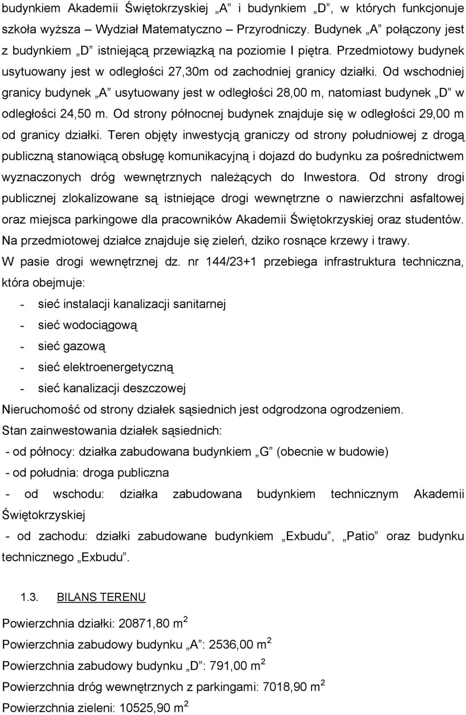 Od wschodniej granicy budynek A usytuowany jest w odległości 28,00 m, natomiast budynek D w odległości 24,50 m. Od strony północnej budynek znajduje się w odległości 29,00 m od granicy działki.