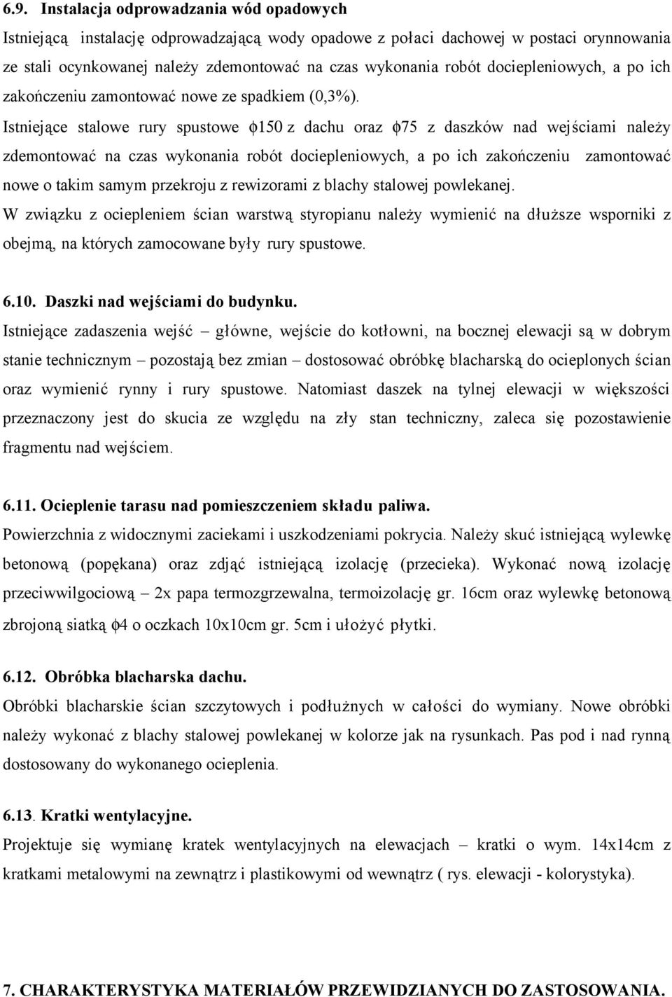 Istniejące stalowe rury spustowe φ150 z dachu oraz φ75 z daszków nad wejściami należy zdemontować na czas wykonania robót dociepleniowych, a po ich zakończeniu zamontować nowe o takim samym przekroju
