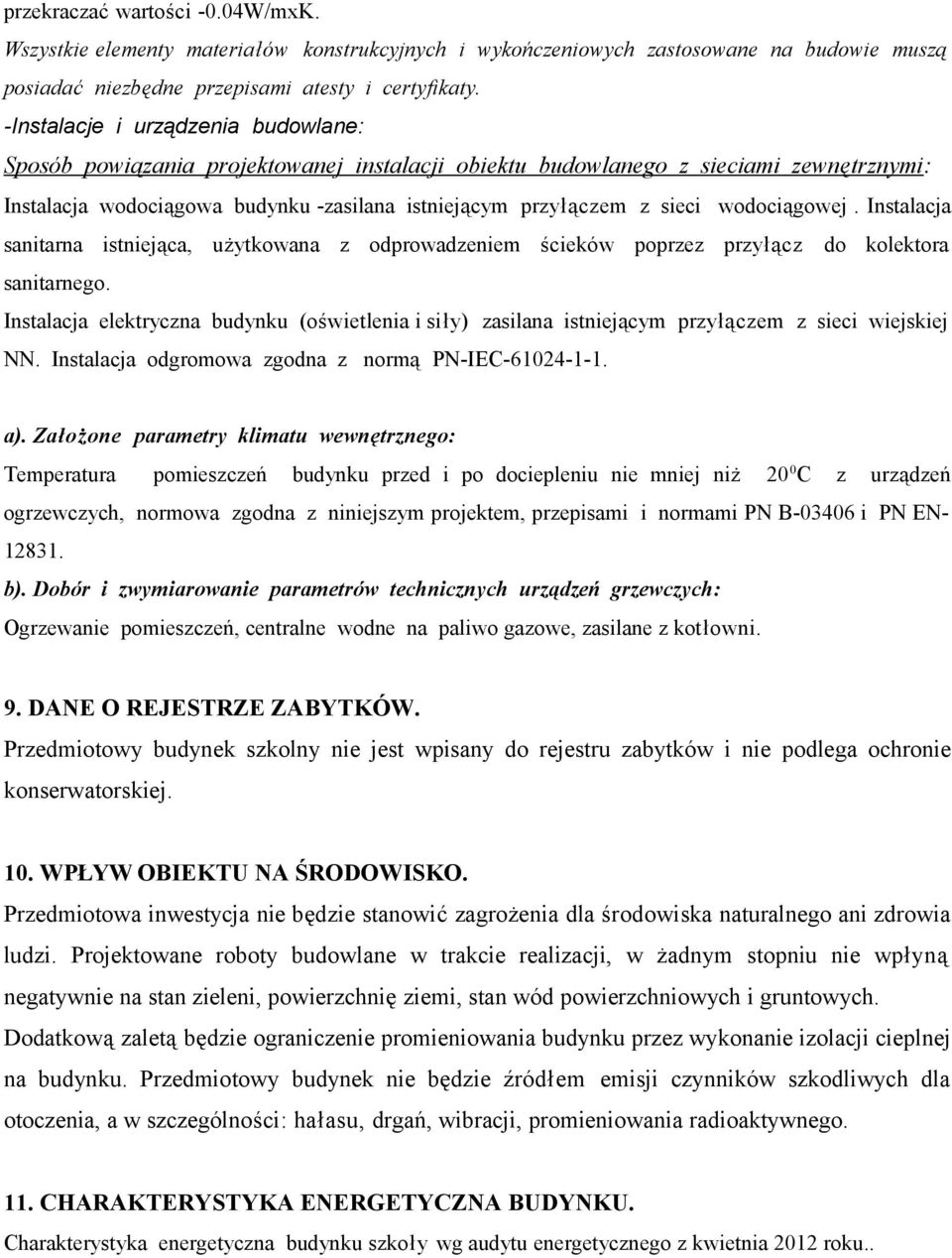 wodociągowej. Instalacja sanitarna istniejąca, użytkowana z odprowadzeniem ścieków poprzez przyłącz do kolektora sanitarnego.