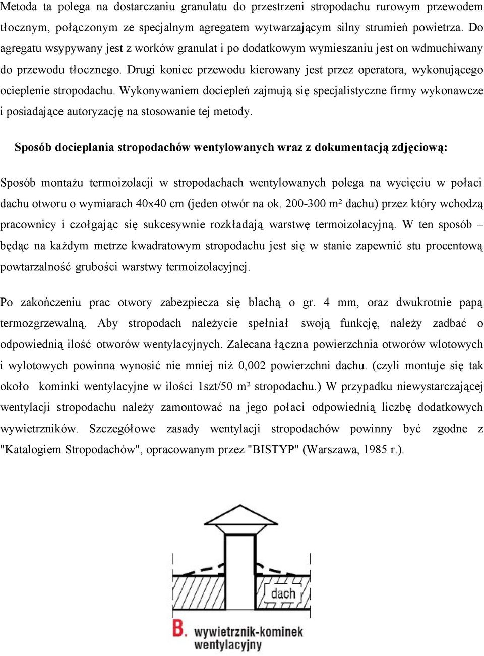 Drugi koniec przewodu kierowany jest przez operatora, wykonującego ocieplenie stropodachu.