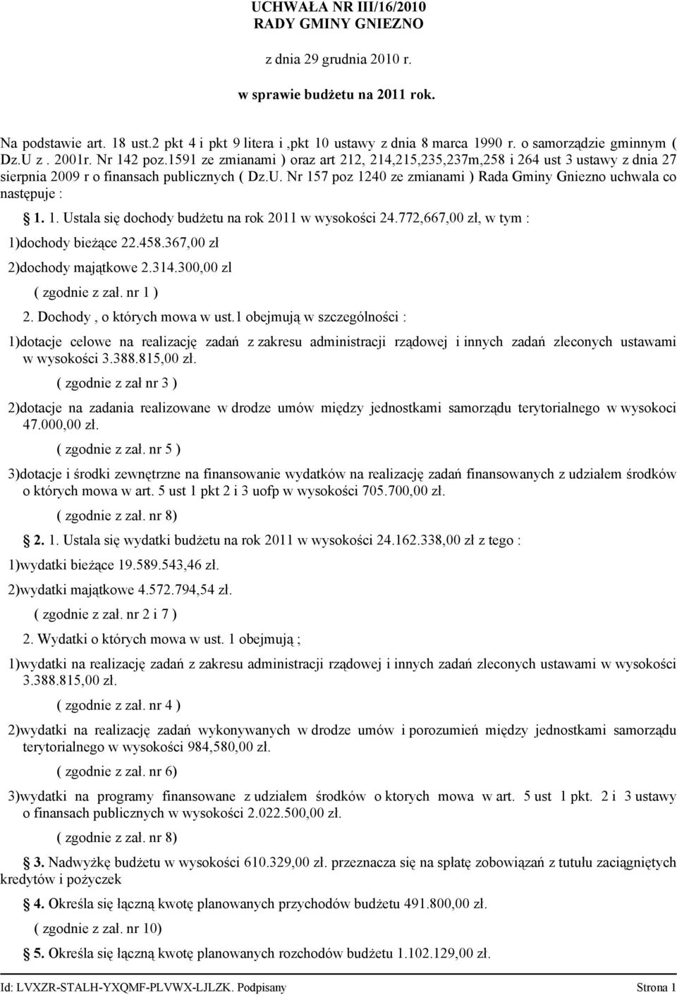 Nr 157 poz 1240 ze zmianami ) Rada Gminy Gniezno uchwala co następuje : 1. 1. Ustala się dochody budżetu na rok 2011 w wysokości 24.772,667,00 zł, w tym : 1)dochody bieżące 22.458.