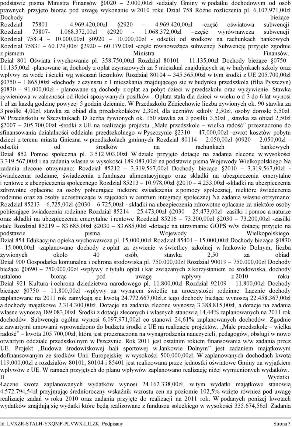 000,00zł 0920 10.000,00zł - odsetki od środków na rachunkach bankowych Rozdział 75831 60.179,00zł 2920 60.179,00zł -część równoważąca subwencji Subwencję przyjęto zgodnie z pismem Ministra Finansów.
