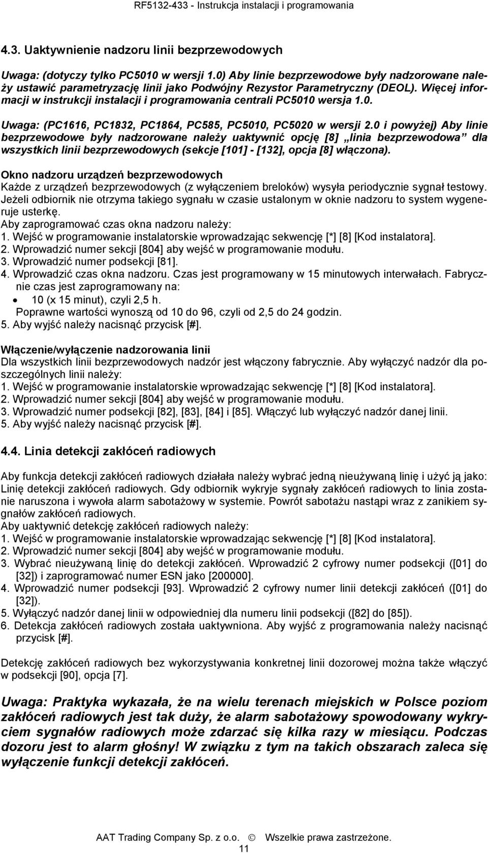 Więcej informacji w instrukcji instalacji i programowania centrali PC5010 wersja 1.0. Uwaga: (PC1616, PC1832, PC1864, PC585, PC5010, PC5020 w wersji 2.