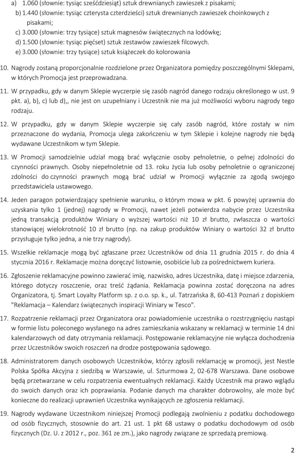 000 (słownie: trzy tysiące) sztuk książeczek do kolorowania 10. Nagrody zostaną proporcjonalnie rozdzielone przez Organizatora pomiędzy poszczególnymi Sklepami, w których Promocja jest przeprowadzana.