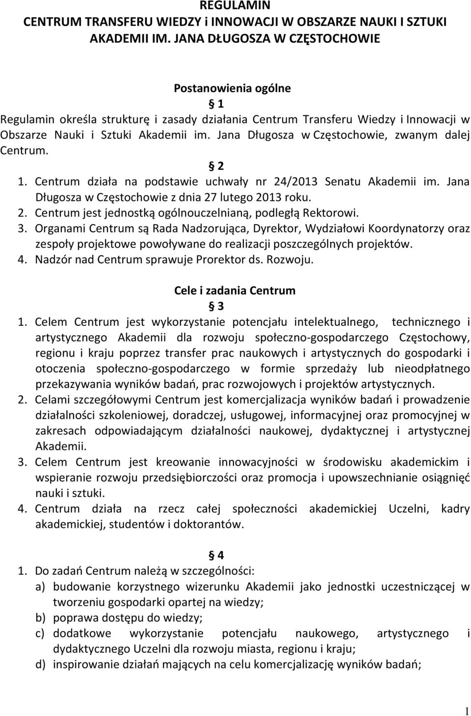 Jana Długosza w Częstochowie, zwanym dalej 2 1. Centrum działa na podstawie uchwały nr 24/2013 Senatu Akademii im. Jana Długosza w Częstochowie z dnia 27 lutego 2013 roku. 2. Centrum jest jednostką ogólnouczelnianą, podległą Rektorowi.