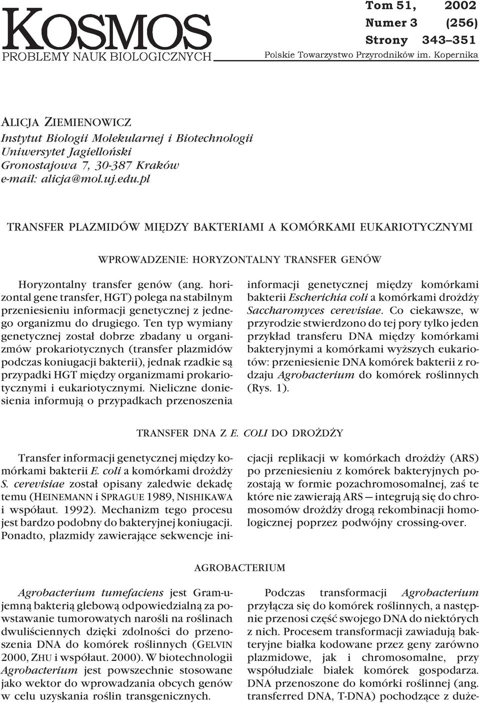 horizontal gene transfer, HGT) polega na stabilnym przeniesieniu informacji genetycznej z jednego organizmu do drugiego.