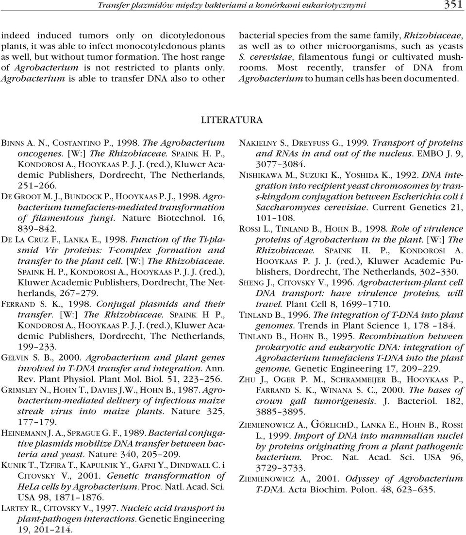 Agrobacterium is able to transfer DNA also to other bacterial species from the same family, Rhizobiaceae, as well as to other microorganisms, such as yeasts S.