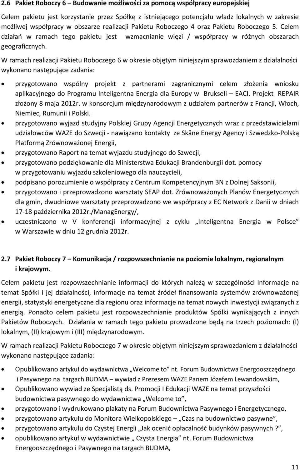 W ramach realizacji Pakietu Roboczego 6 w okresie objętym niniejszym sprawozdaniem z działalności wykonano następujące zadania: przygotowano wspólny projekt z partnerami zagranicznymi celem złożenia