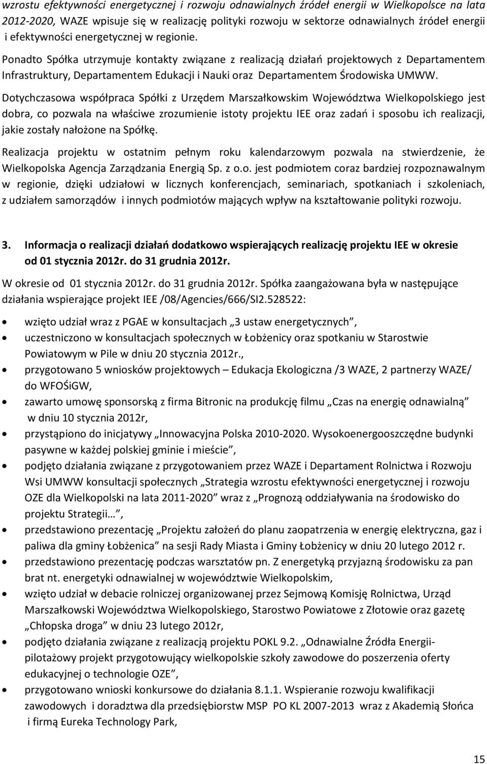 Ponadto Spółka utrzymuje kontakty związane z realizacją działań projektowych z Departamentem Infrastruktury, Departamentem Edukacji i Nauki oraz Departamentem Środowiska UMWW.