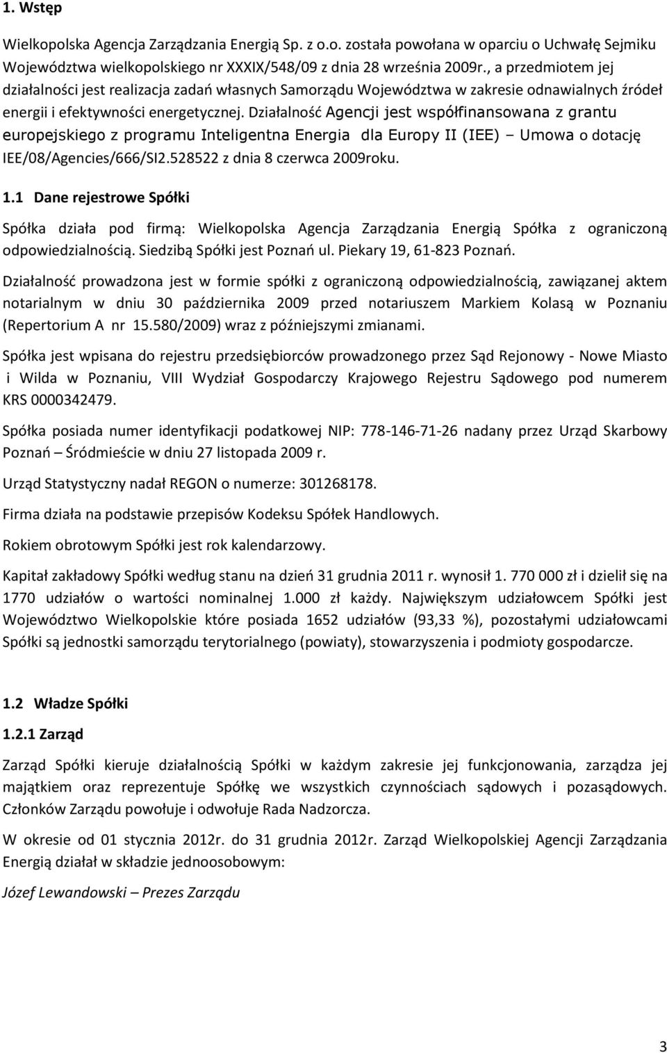 Działalność Agencji jest współfinansowana z grantu europejskiego z programu Inteligentna Energia dla Europy II (IEE) Umowa o dotację IEE/08/Agencies/666/SI2.528522 z dnia 8 czerwca 2009roku. 1.