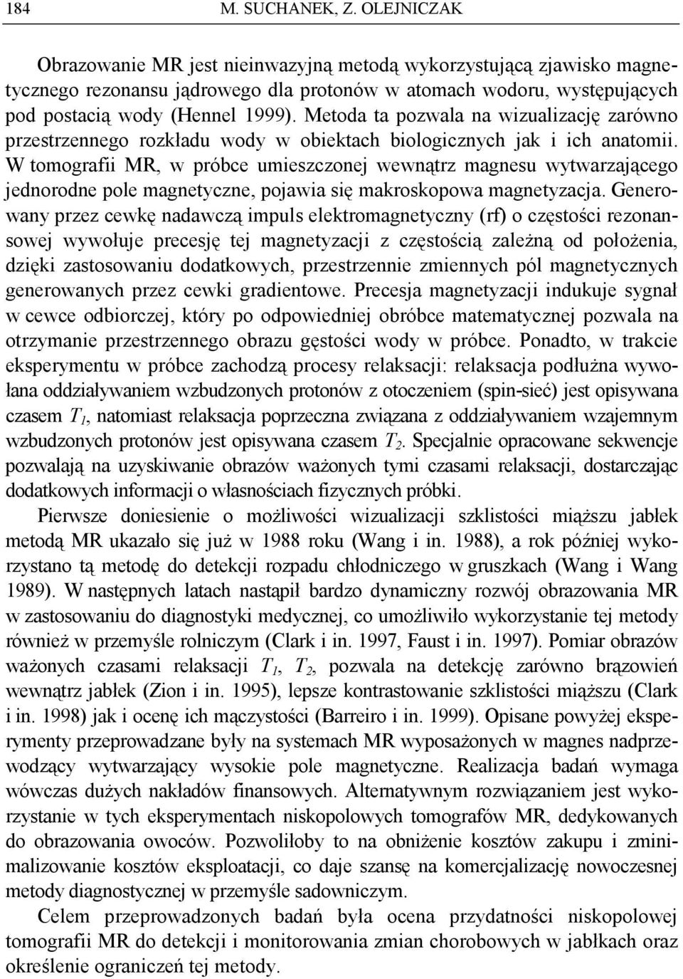 Metoda ta pozwala na wizualizację zarówno przestrzennego rozkładu wody w obiektach biologicznych jak i ich anatomii.