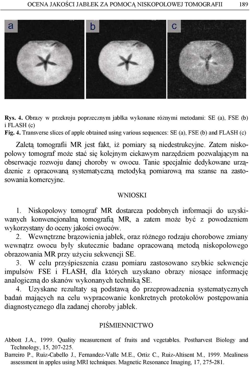 Transverse slices of apple obtained using various sequences: SE (a), FSE (b) and FLASH (c) Zaletą tomografii MR jest fakt, iŝ pomiary są niedestrukcyjne.