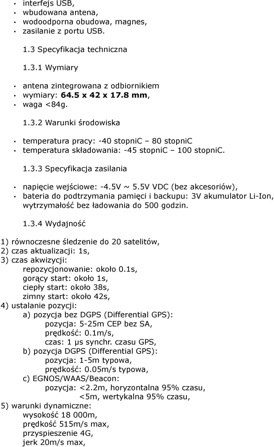 5V VDC (bez akcesoriów), bateria do podtrzymania pamięci i backupu: 3V akumulator Li-Ion, wytrzymałość bez ładowania do 500 godzin. 1.3.4 Wydajność 1) równoczesne śledzenie do 20 satelitów, 2) czas aktualizacji: 1s, 3) czas akwizycji: repozycjonowanie: około 0.