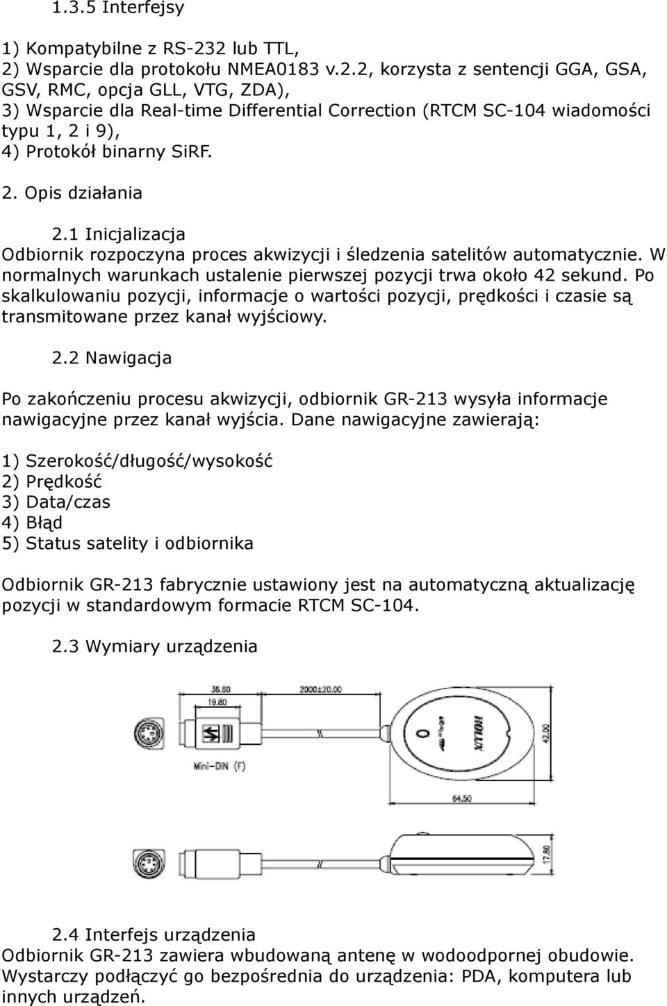 2. Opis działania 2.1 Inicjalizacja Odbiornik rozpoczyna proces akwizycji i śledzenia satelitów automatycznie. W normalnych warunkach ustalenie pierwszej pozycji trwa około 42 sekund.