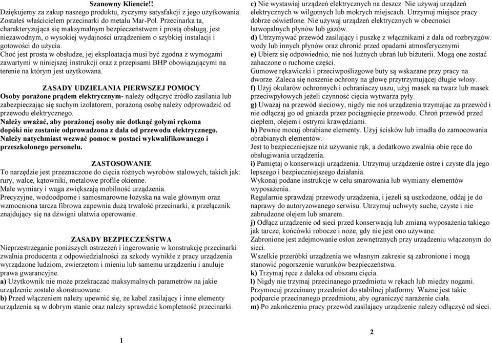 Choć jest prosta w obsłudze, jej eksploatacja musi być zgodna z wymogami zawartymi w niniejszej instrukcji oraz z przepisami BHP obowiązującymi na terenie na którym jest użytkowana.