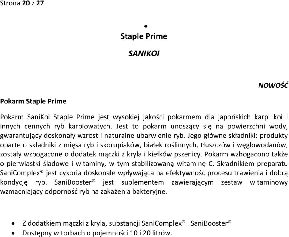 Jego główne składniki: produkty oparte o składniki z mięsa ryb i skorupiaków, białek roślinnych, tłuszczów i węglowodanów, zostały wzbogacone o dodatek mączki z kryla i kiełków pszenicy.