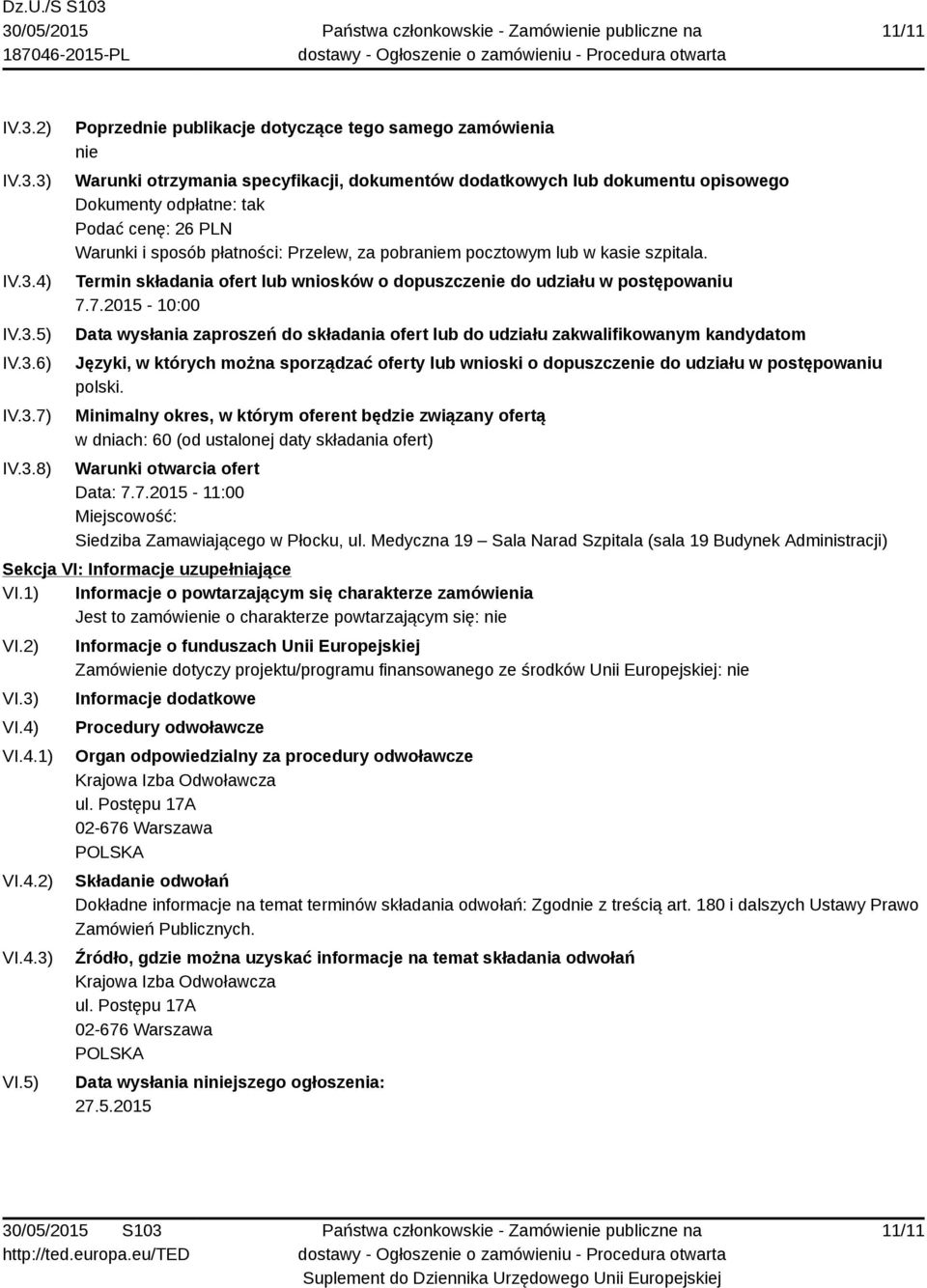 3) IV.3.4) IV.3.5) IV.3.6) IV.3.7) IV.3.8) Poprzednie publikacje dotyczące tego samego zamówienia nie Warunki otrzymania specyfikacji, dokumentów dodatkowych lub dokumentu opisowego Dokumenty