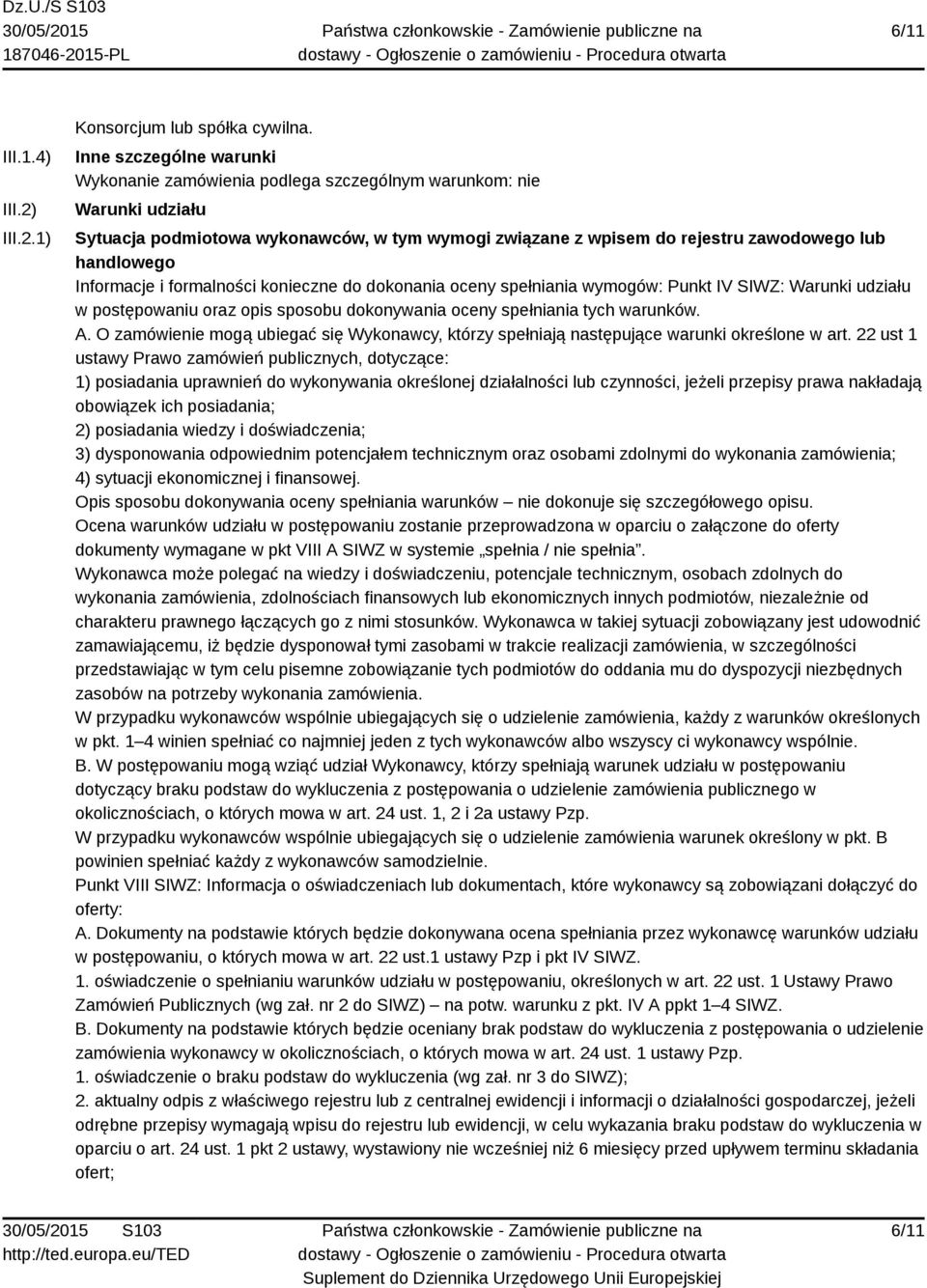 Informacje i formalności konieczne do dokonania oceny spełniania wymogów: Punkt IV SIWZ: Warunki udziału w postępowaniu oraz opis sposobu dokonywania oceny spełniania tych warunków. A.