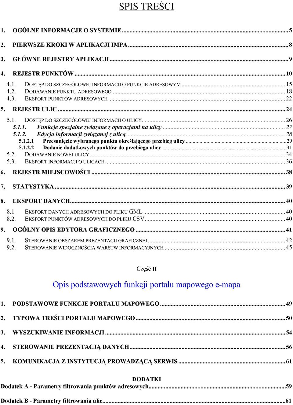 .. 27 5.1.2. Edycja informacji związanej z ulicą... 28 5.1.2.1 Przesunięcie wybranego punktu określającego przebieg ulicy...29 5.1.2.2 Dodanie dodatkowych punktów do przebiegu ulicy...31 5.2. DODAWANIE NOWEJ ULICY.