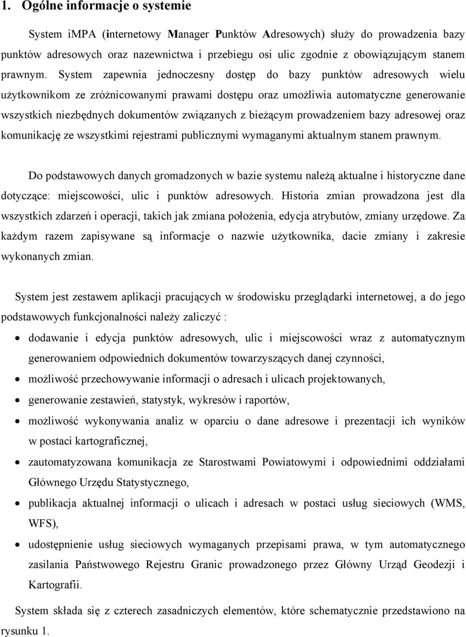 System zapewnia jednoczesny dostęp do bazy punktów adresowych wielu użytkownikom ze zróżnicowanymi prawami dostępu oraz umożliwia automatyczne generowanie wszystkich niezbędnych dokumentów związanych