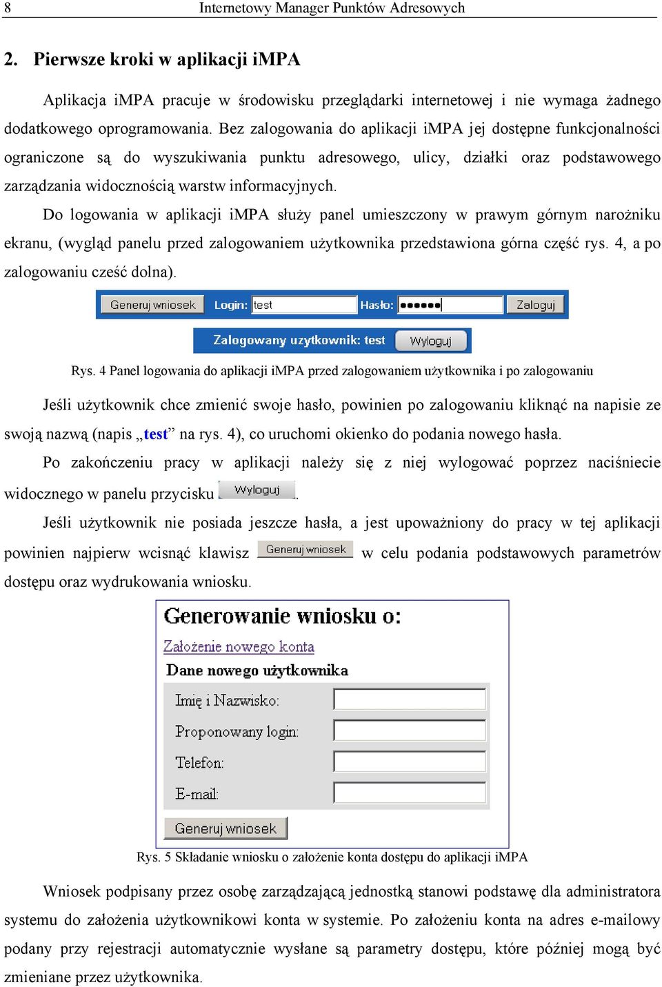 Do logowania w aplikacji impa służy panel umieszczony w prawym górnym narożniku ekranu, (wygląd panelu przed zalogowaniem użytkownika przedstawiona górna część rys. 4, a po zalogowaniu cześć dolna).