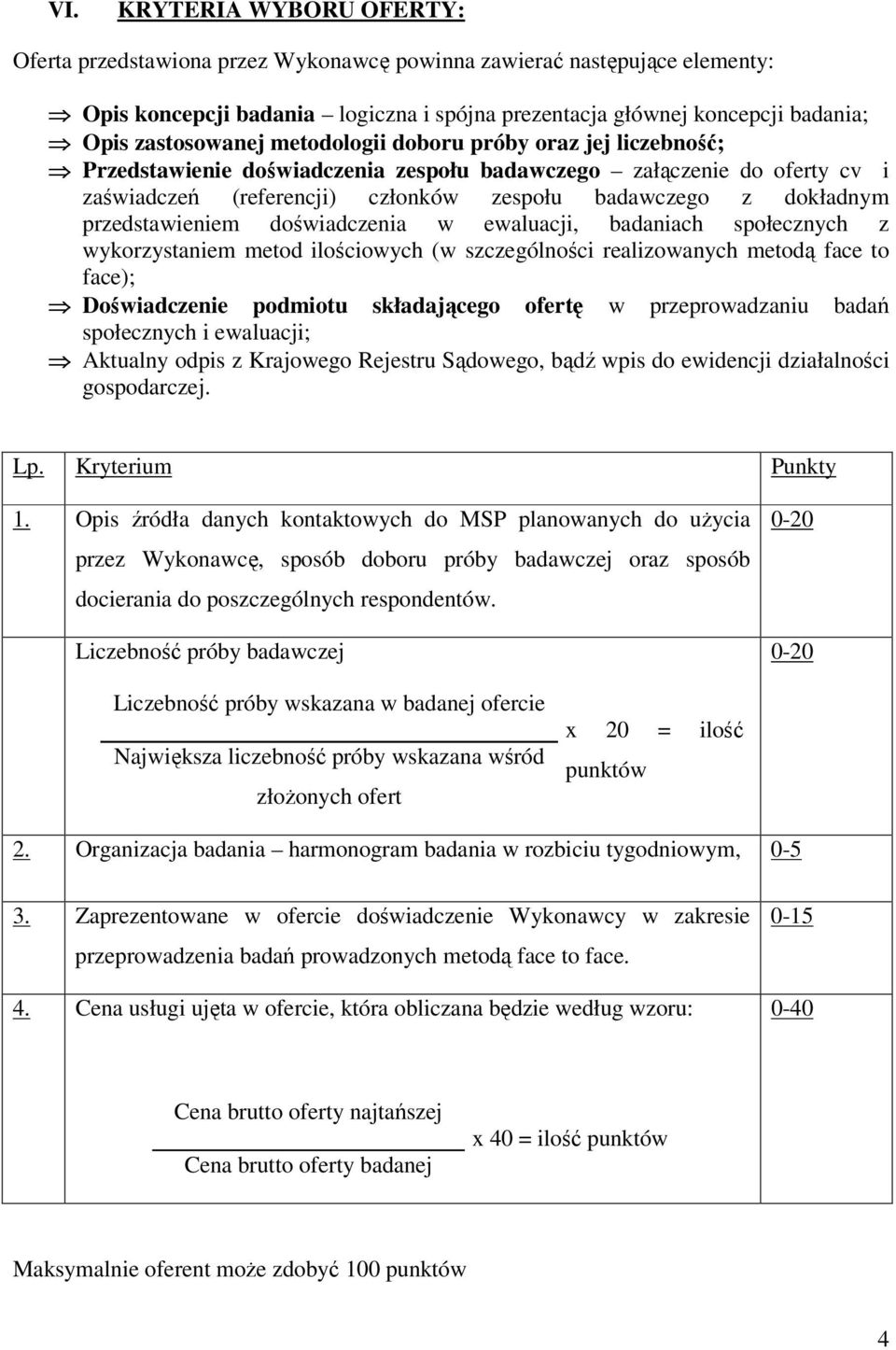przedstawieniem doświadczenia w ewaluacji, badaniach społecznych z wykorzystaniem metod ilościowych (w szczególności realizowanych metodą face to face); Doświadczenie podmiotu składającego ofertę w