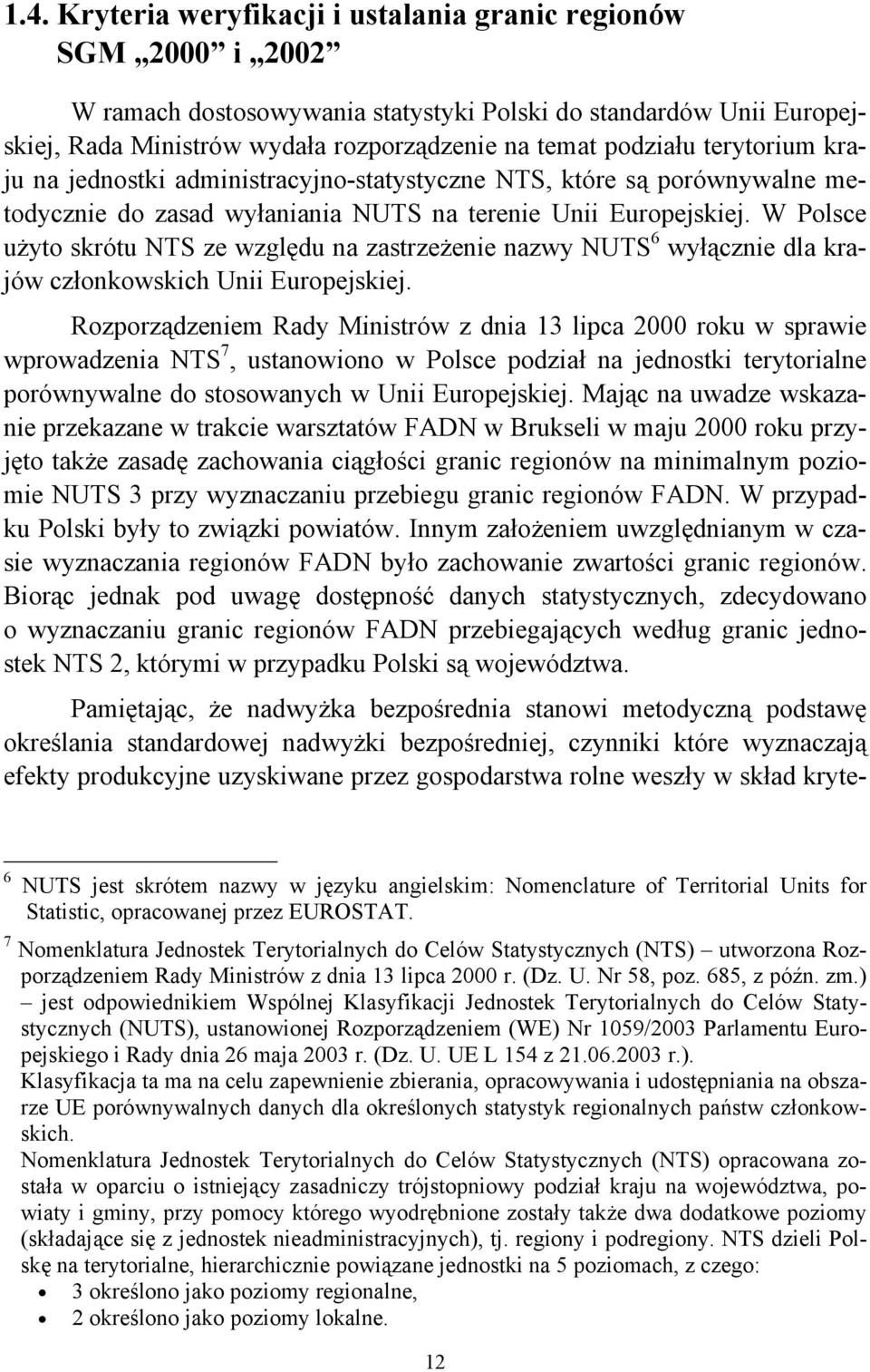 W Polsce użyto skrótu NTS ze względu na zastrzeżenie nazwy NUTS 6 wyłącznie dla krajów conkowskich Unii Europejskiej.
