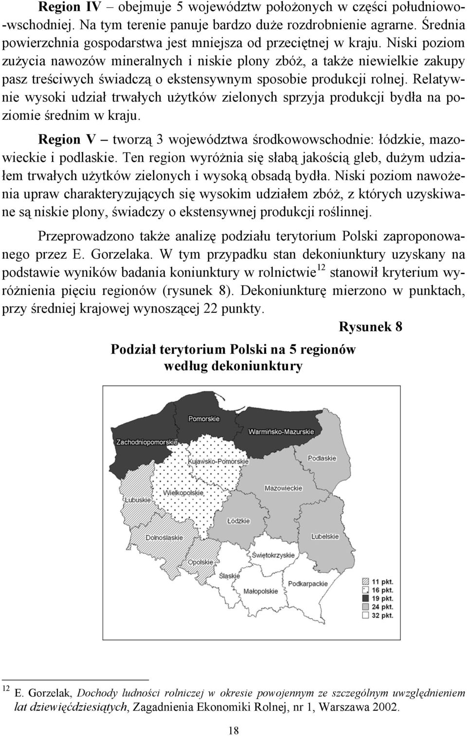 Niski poziom zużycia nawozów mineralnych i niskie plony zbóż, a także niewielkie zakupy pasz treściwych świadczą o ekstensywnym sposobie produkcji rolnej.